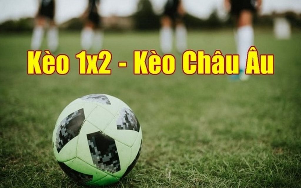 Kèo Châu Âu 1x2 là gì? Những kinh nghiệm chơi bất bại 